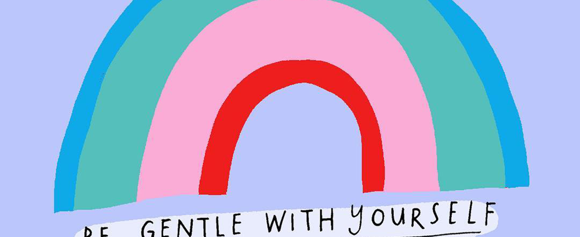 Instagram artwork by @StacieSwift. A rainbow with text underneath 'be gentle with yourself (it's ok to have ups and downs'.